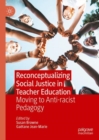 Reconceptualizing Social Justice in Teacher Education : Moving to Anti-racist Pedagogy - Book