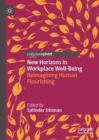 New Horizons in Workplace Well-Being : Reimagining Human Flourishing - Book