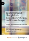 Pan-Slavism and Slavophilia in Contemporary Central and Eastern Europe : Origins, Manifestations and Functions - Book