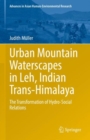 Urban Mountain Waterscapes in Leh, Indian Trans-Himalaya : The Transformation of Hydro-Social Relations - Book