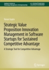 Strategic Value Proposition Innovation Management in Software Startups for Sustained Competitive Advantage : A Strategic Tool for Competitive Advantage - Book