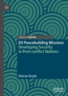 EU Peacebuilding Missions : Developing Security in Post-conflict Nations - Book