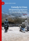 Comedy in Crises : Weaponising Humour in Contemporary Art - Book