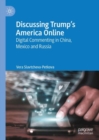 Discussing Trump’s America Online : Digital Commenting in China, Mexico and Russia - Book