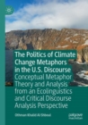 The Politics of Climate Change Metaphors in the U.S. Discourse : Conceptual Metaphor Theory and Analysis from an Ecolinguistics and Critical Discourse Analysis Perspective - Book