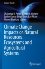 Climate Change Impacts on Natural Resources, Ecosystems and Agricultural Systems - Book