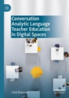 Conversation Analytic Language Teacher Education in Digital Spaces - Book