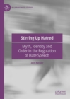 Stirring Up Hatred : Myth, Identity and Order in the Regulation of Hate Speech - Book