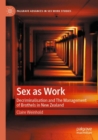 Sex as Work : Decriminalisation and The Management of Brothels in New Zealand - Book