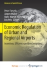 Economic Regulation of Urban and Regional Airports : Incentives, Efficiency and Benchmarking - Book