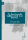 The Black Humanist Tradition in Anti-Racist Literature : A Fragile Hope - Book