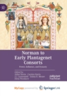 Norman to Early Plantagenet Consorts : Power, Influence, and Dynasty - Book