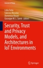 Security, Trust and Privacy Models, and Architectures in IoT Environments - Book