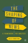 The Shaping of News : A Framework for Analysis - Book