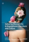Detoxing Masculinity in Anglophone Literature and Culture : In Search of Good Men - Book