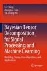 Bayesian Tensor Decomposition for Signal Processing and Machine Learning : Modeling, Tuning-Free Algorithms, and Applications - Book