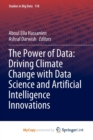 The Power of Data : Driving Climate Change with Data Science and Artificial Intelligence Innovations - Book