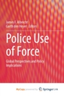 Police Use of Force : Global Perspectives and Policy Implications - Book