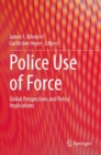 Police Use of Force : Global Perspectives and Policy Implications - Book