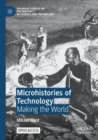 Microhistories of Technology : Making the World - Book