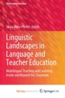 Linguistic Landscapes in Language and Teacher Education : Multilingual Teaching and Learning Inside and Beyond the Classroom - Book