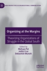 Organizing at the Margins : Theorizing Organizations of Struggle in the Global South - Book