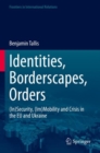 Identities, Borderscapes, Orders : (In)Security, (Im)Mobility and Crisis in the EU and Ukraine - Book