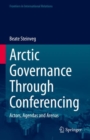 Arctic Governance Through Conferencing : Actors, Agendas and Arenas - Book