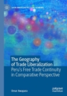 The Geography of Trade Liberalization : Peru’s Free Trade Continuity in Comparative Perspective - Book