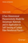A Two-Dimensional Piezoresistivity Model for Anisotropic Materials and its Application in Self-Sensing of Carbon Fiber Reinforced Plastics - Book