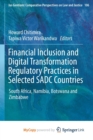 Financial Inclusion and Digital Transformation Regulatory Practices in Selected SADC Countries : South Africa, Namibia, Botswana and Zimbabwe - Book