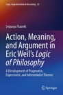 Action, Meaning, and Argument in Eric Weil's Logic of Philosophy : A Development of Pragmatist, Expressivist, and Inferentialist Themes - Book