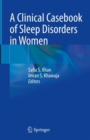 A Clinical Casebook of Sleep Disorders in Women - Book