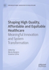 Shaping High Quality, Affordable and Equitable Healthcare : Meaningful Innovation and System Transformation - Book