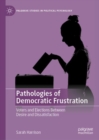 Pathologies of Democratic Frustration : Voters and Elections Between Desire and Dissatisfaction - Book