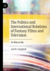 The Politics and International Relations of Fantasy Films and Television : To Win or Die - Book