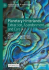 Planetary Hinterlands : Extraction, Abandonment and Care - Book