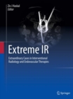Extreme IR : Extraordinary Cases in Interventional Radiology and Endovascular Therapies - Book