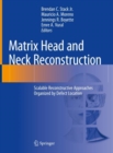 Matrix Head and Neck Reconstruction : Scalable Reconstructive Approaches Organized by Defect Location - Book