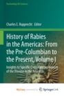 History of Rabies in the Americas : From the Pre-Columbian to the Present, Volume I : Insights to Specific Cross-Cutting Aspects of the Disease in the Americas - Book