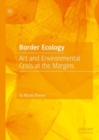Border Ecology : Art and Environmental Crisis at the Margins - Book