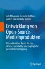 Entwicklung von Open-Source-Medizinprodukten : Ein verlasslicher Ansatz fur eine sichere, nachhaltige und zugangliche Gesundheitsversorgung - Book