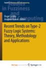 Recent Trends on Type-2 Fuzzy Logic Systems : Theory, Methodology and Applications - Book