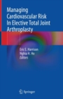 Managing Cardiovascular Risk In Elective Total Joint Arthroplasty - Book