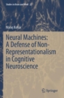 Neural Machines: A Defense of Non-Representationalism in Cognitive Neuroscience - Book