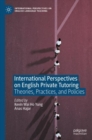International Perspectives on English Private Tutoring : Theories, Practices, and Policies - Book