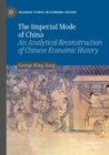 The Imperial Mode of China : An Analytical Reconstruction of Chinese Economic History - Book