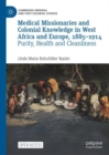 Medical Missionaries and Colonial Knowledge in West Africa and Europe, 1885-1914 : Purity, Health and Cleanliness - Book
