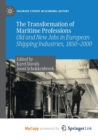 The Transformation of Maritime Professions : Old and New Jobs in European Shipping Industries, 1850-2000 - Book