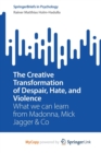 The Creative Transformation of Despair, Hate, and Violence : What we can learn from Madonna, Mick Jagger & Co - Book